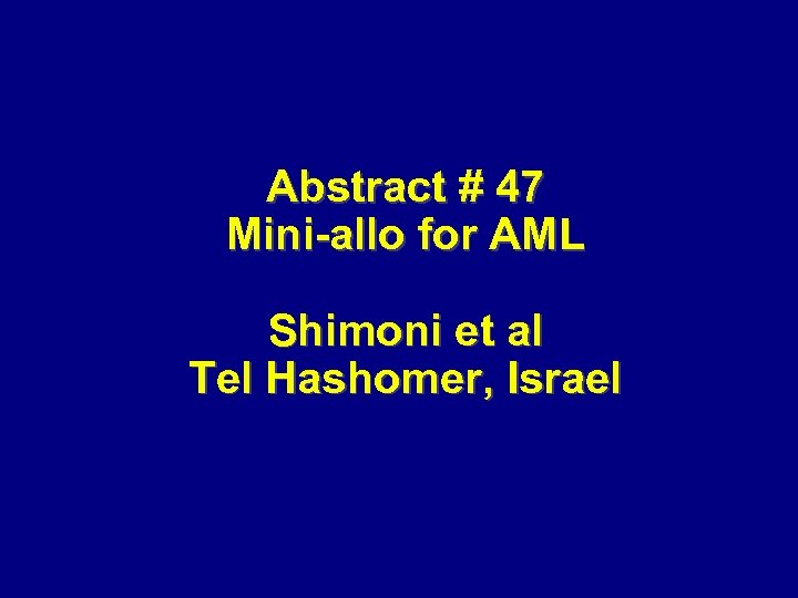 Abstract # 47 Mini-allo for AML Shimoni et al Tel Hashomer, Israel 