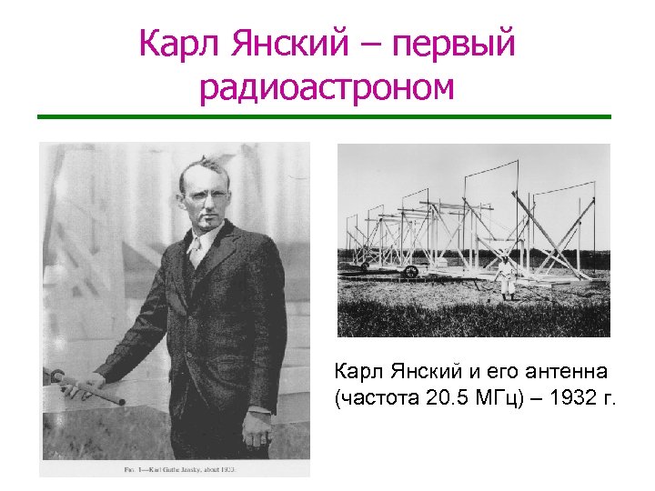 Карл Янский – первый радиоастроном Карл Янский и его антенна (частота 20. 5 МГц)