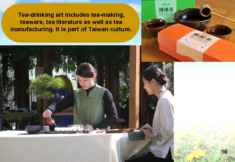 Tea-drinking art includes tea-making, teaware, tea literature as well as tea manufacturing. It is