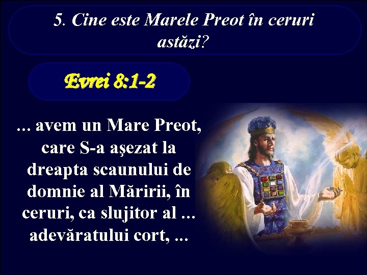 5. Cine este Marele Preot în ceruri astăzi? Evrei 8: 1 -2. . .