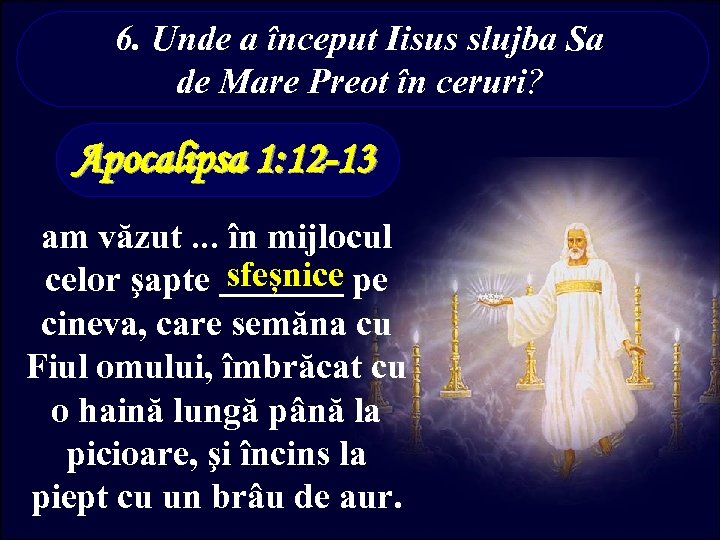 6. Unde a început Iisus slujba Sa de Mare Preot în ceruri? Apocalipsa 1: