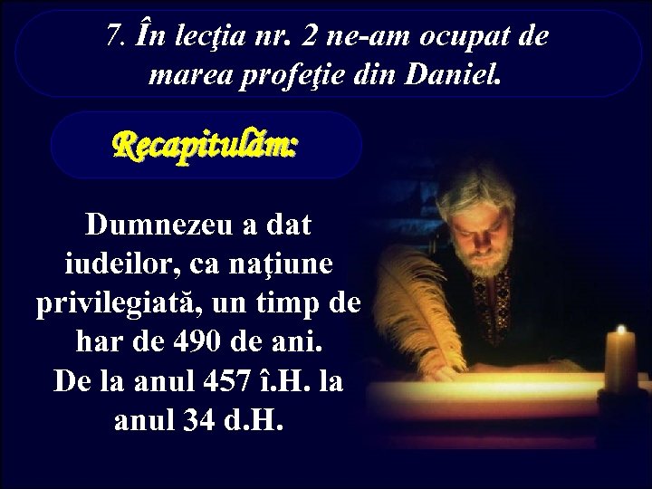 7. În lecţia nr. 2 ne-am ocupat de marea profeţie din Daniel. Recapitulăm: Dumnezeu