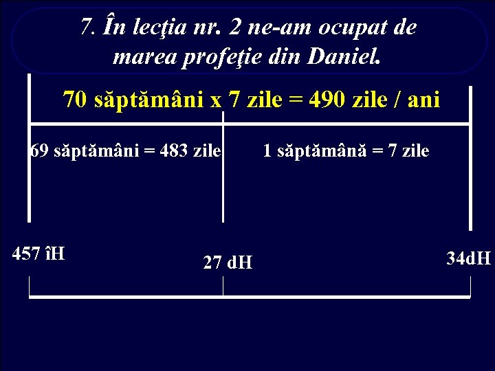 7. În lecţia nr. 2 ne-am ocupat de marea profeţie din Daniel. 70 săptămâni