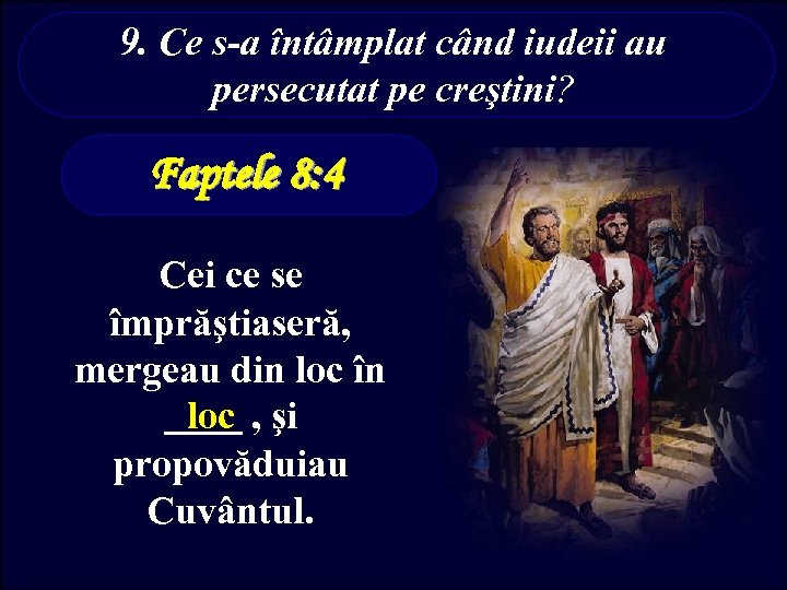 9. Ce s-a întâmplat când iudeii au persecutat pe creştini? Faptele 8: 4 Cei