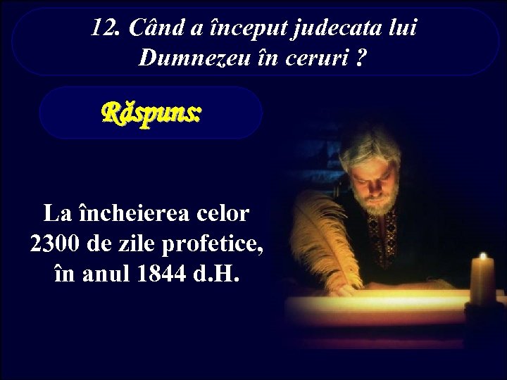 12. Când a început judecata lui Dumnezeu în ceruri ? Răspuns: La încheierea celor