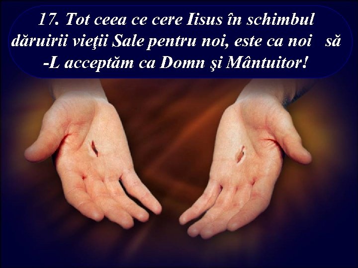 17. Tot ceea ce cere Iisus în schimbul dăruirii vieţii Sale pentru noi, este