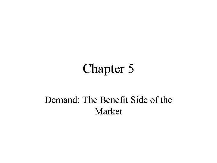 Chapter 5 Demand: The Benefit Side of the Market 