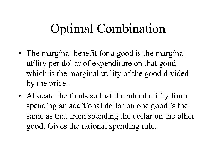 Optimal Combination • The marginal benefit for a good is the marginal utility per