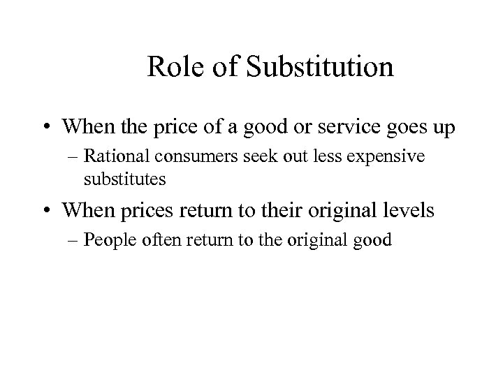 Role of Substitution • When the price of a good or service goes up