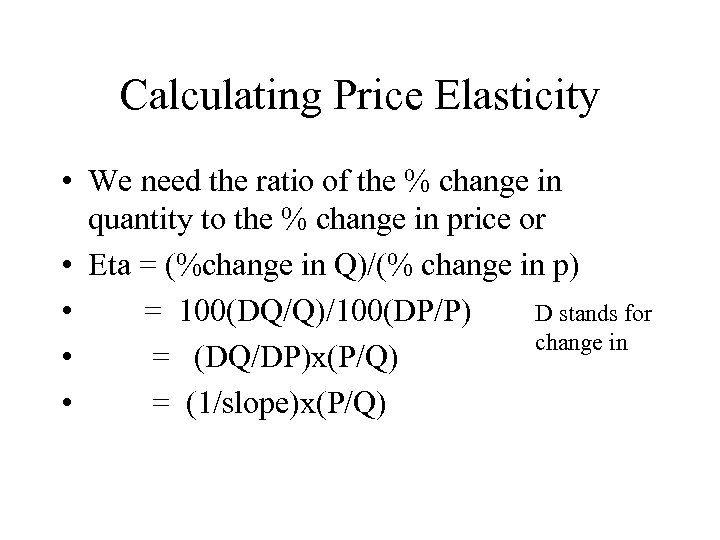 Calculating Price Elasticity • We need the ratio of the % change in quantity