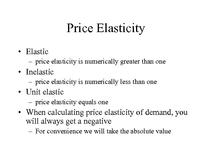 Price Elasticity • Elastic – price elasticity is numerically greater than one • Inelastic