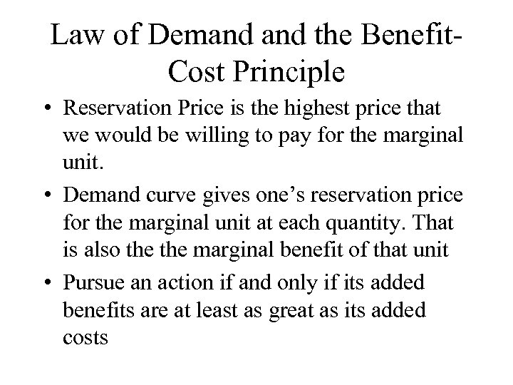 Law of Demand the Benefit. Cost Principle • Reservation Price is the highest price
