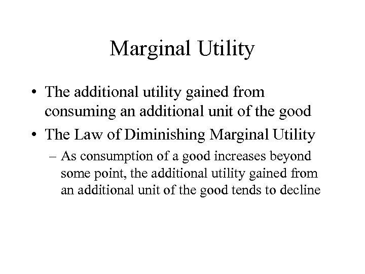 Marginal Utility • The additional utility gained from consuming an additional unit of the