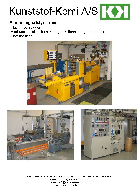 Kunststof-Kemi A/S Pilotanlæg udstyret med: -Fladfilmsekstruder -Ekstrudere, dobbeltsnekket og enkeltsnekket (co-kneader) -Fibermaskine Kunststof-Kemi Skandinavia