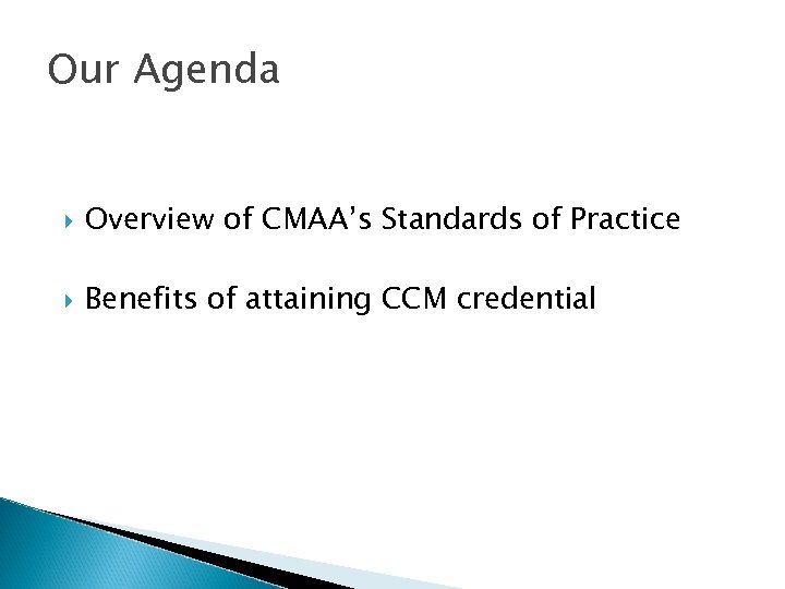 Our Agenda Overview of CMAA’s Standards of Practice Benefits of attaining CCM credential 