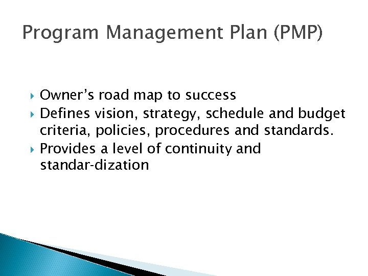 Program Management Plan (PMP) Owner’s road map to success Defines vision, strategy, schedule and