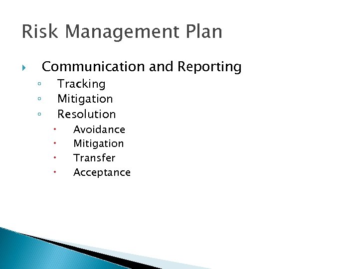 Risk Management Plan ◦ ◦ ◦ Communication and Reporting Tracking Mitigation Resolution Avoidance Mitigation