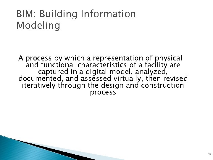 BIM: Building Information Modeling A process by which a representation of physical and functional