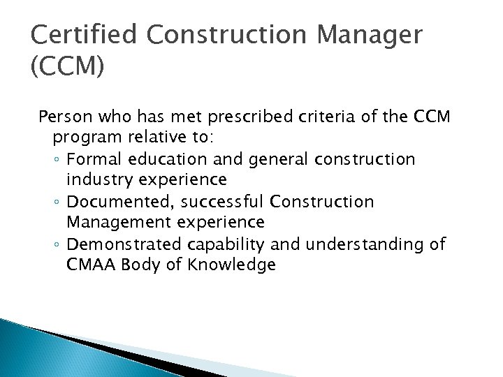 Certified Construction Manager (CCM) Person who has met prescribed criteria of the CCM program