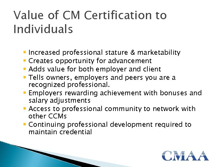 Value of CM Certification to Individuals Increased professional stature & marketability Creates opportunity for