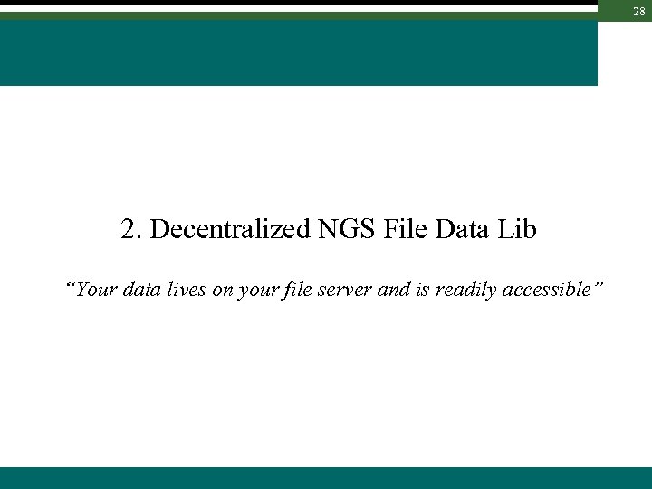 28 2. Decentralized NGS File Data Lib “Your data lives on your file server