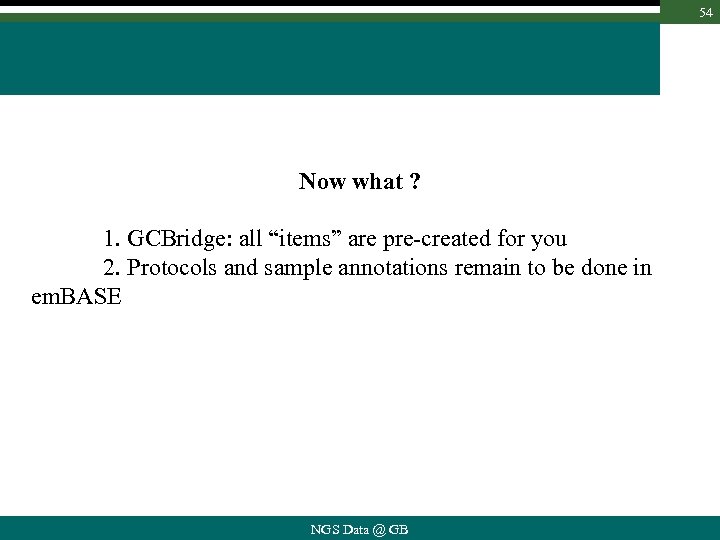 54 Now what ? 1. GCBridge: all “items” are pre-created for you 2. Protocols