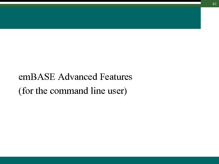 61 em. BASE Advanced Features (for the command line user) 