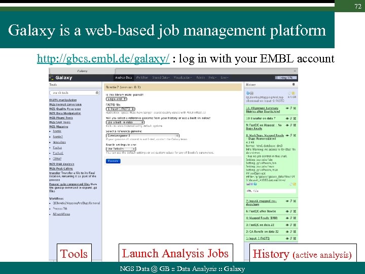 72 Galaxy is a web-based job management platform http: //gbcs. embl. de/galaxy/ : log