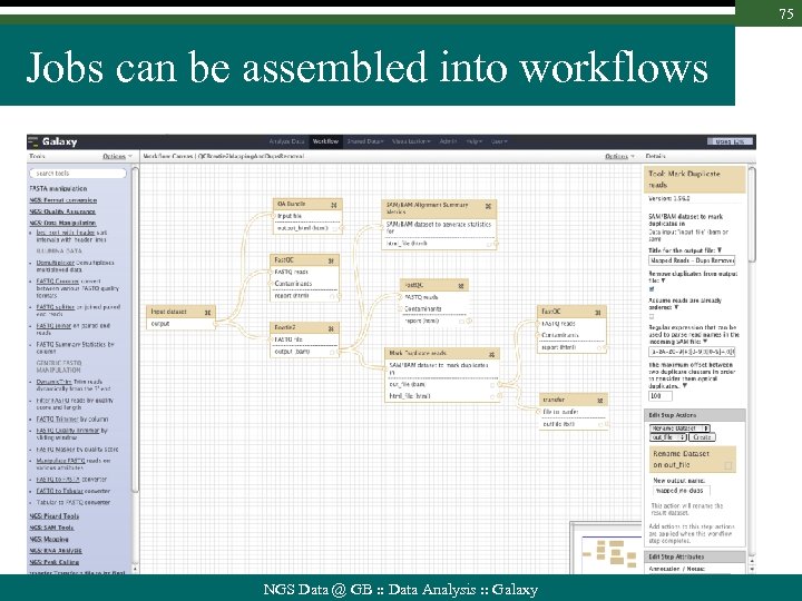 75 Jobs can be assembled into workflows NGS Data @ GB : : Data