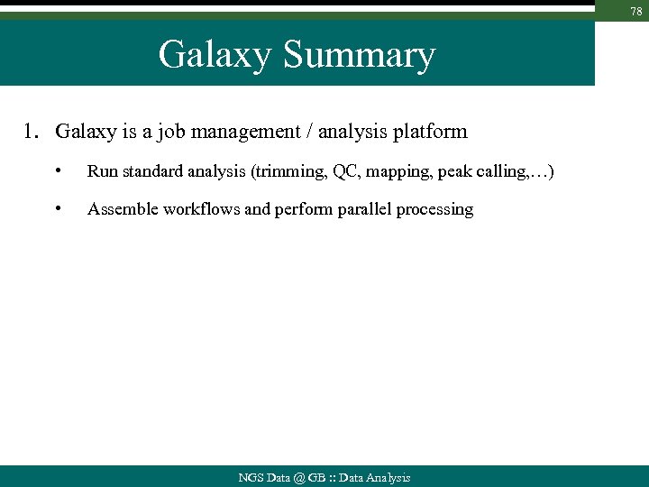 78 Galaxy Summary 1. Galaxy is a job management / analysis platform • Run