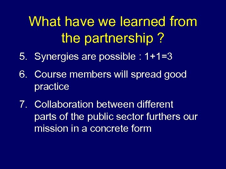 What have we learned from the partnership ? 5. Synergies are possible : 1+1=3
