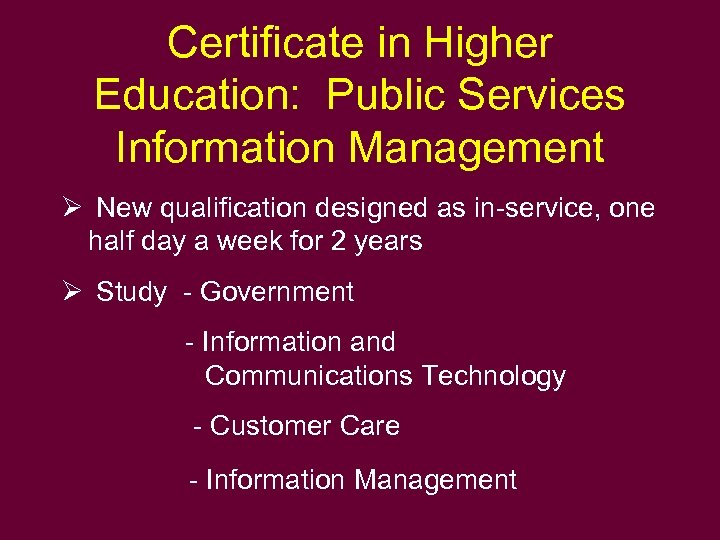 Certificate in Higher Education: Public Services Information Management Ø New qualification designed as in-service,