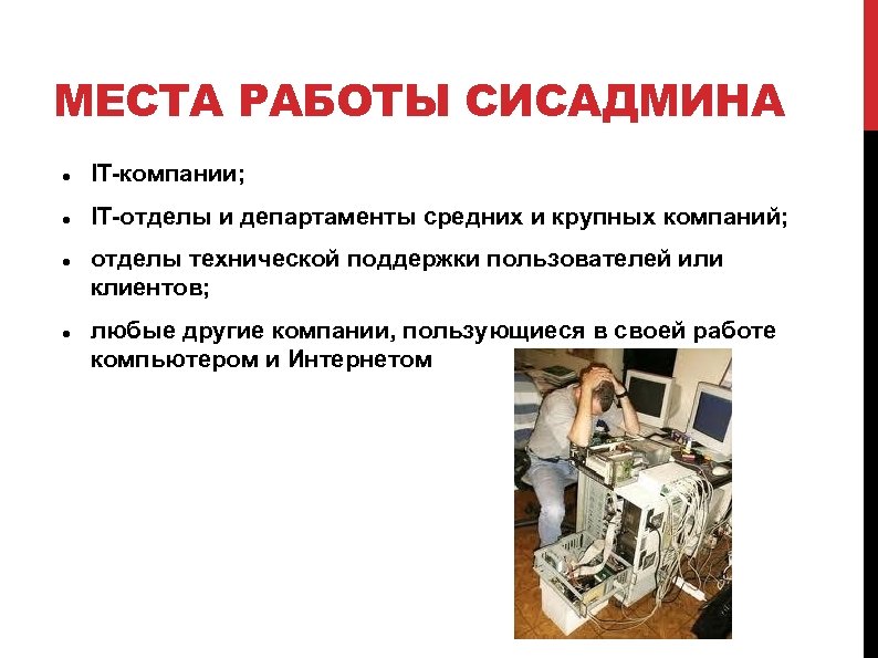 МЕСТА РАБОТЫ СИСАДМИНА IT-компании; IT-отделы и департаменты средних и крупных компаний; отделы технической поддержки