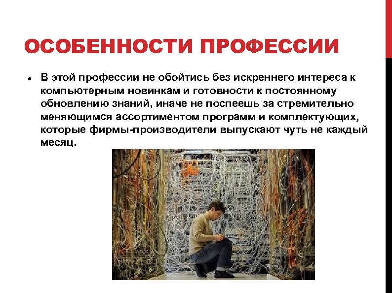ОСОБЕННОСТИ ПРОФЕССИИ В этой профессии не обойтись без искреннего интереса к компьютерным новинкам и