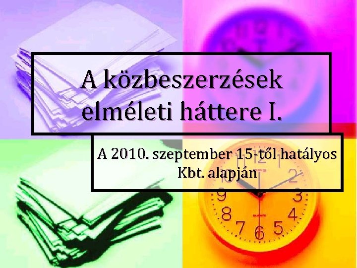 A közbeszerzések elméleti háttere I. A 2010. szeptember 15 -től hatályos Kbt. alapján 