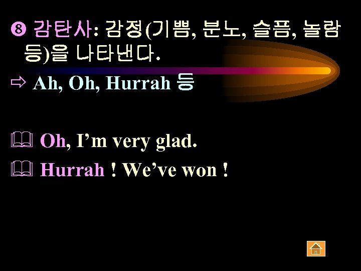  감탄사: 감정(기쁨, 분노, 슬픔, 놀람 등)을 나타낸다. ð Ah, Oh, Hurrah 등 &