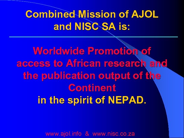 Combined Mission of AJOL and NISC SA is: Worldwide Promotion of access to African