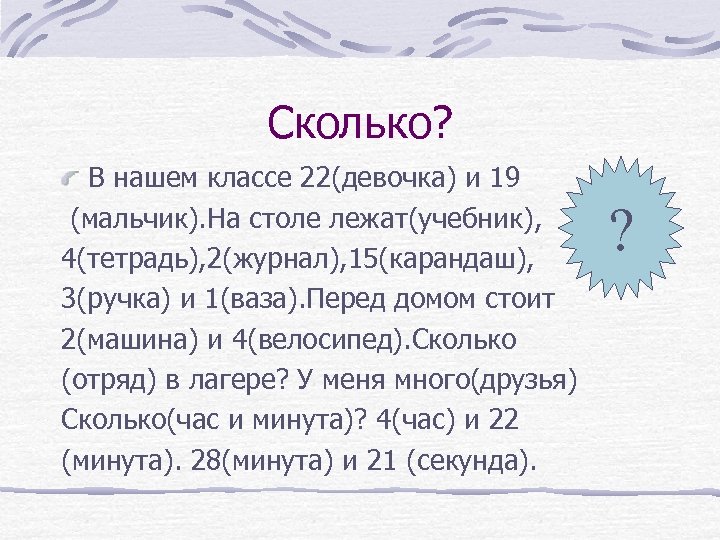 Сколько? В нашем классе 22(девочка) и 19 (мальчик). На столе лежат(учебник), 4(тетрадь), 2(журнал), 15(карандаш),