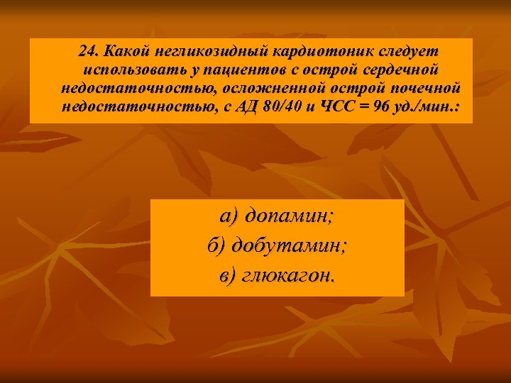 24. Какой негликозидный кардиотоник следует использовать у пациентов с острой сердечной недостаточностью, осложненной острой