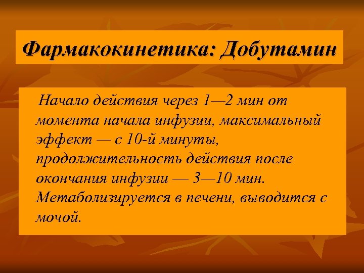 Фармакокинетика: Добутамин Начало действия через 1— 2 мин от момента начала инфузии, максимальный эффект