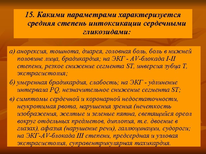 15. Какими параметрами характеризуется средняя степень интоксикации сердечными гликозидами: а) анорексия, тошнота, диарея, головная