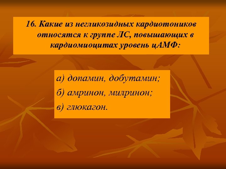 16. Какие из негликозидных кардиотоников относятся к группе ЛС, повышающих в кардиомиоцитах уровень ц.