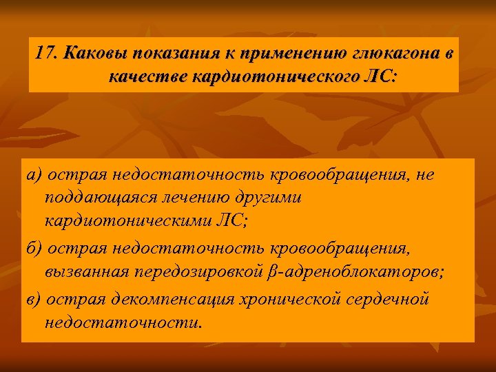 17. Каковы показания к применению глюкагона в качестве кардиотонического ЛС: а) острая недостаточность кровообращения,