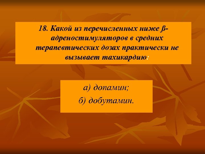 18. Какой из перечисленных ниже ß адреностимуляторов в средних терапевтических дозах практически не вызывает