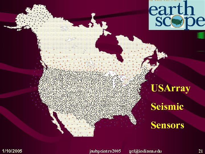 USArray Seismic Sensors 1/10/2005 jsuhpcintro 2005 gcf@indiana. edu 21 