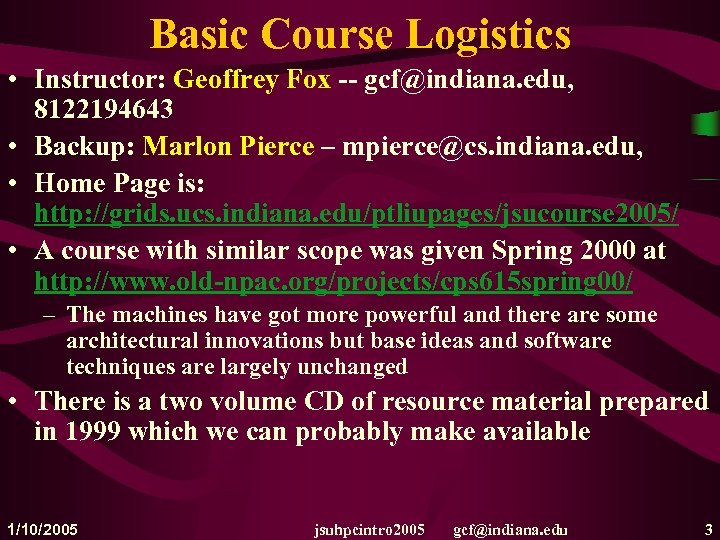 Basic Course Logistics • Instructor: Geoffrey Fox -- gcf@indiana. edu, 8122194643 • Backup: Marlon