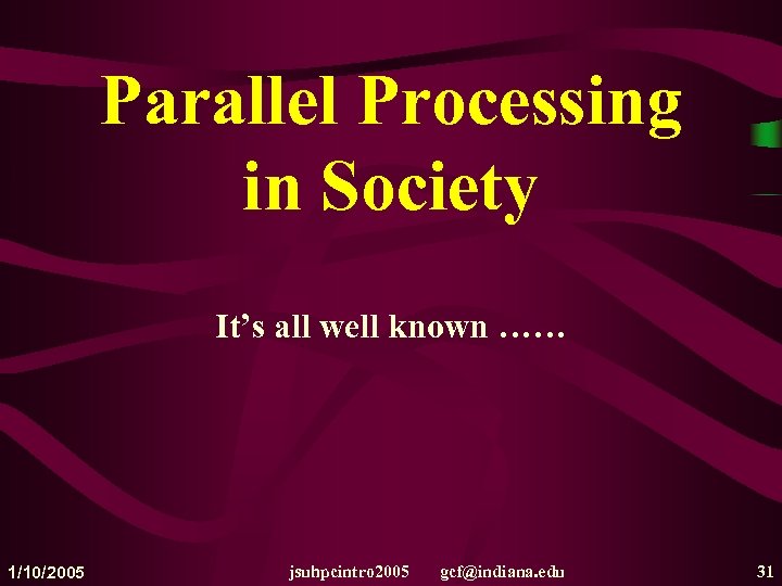 Parallel Processing in Society It’s all well known …… 1/10/2005 jsuhpcintro 2005 gcf@indiana. edu