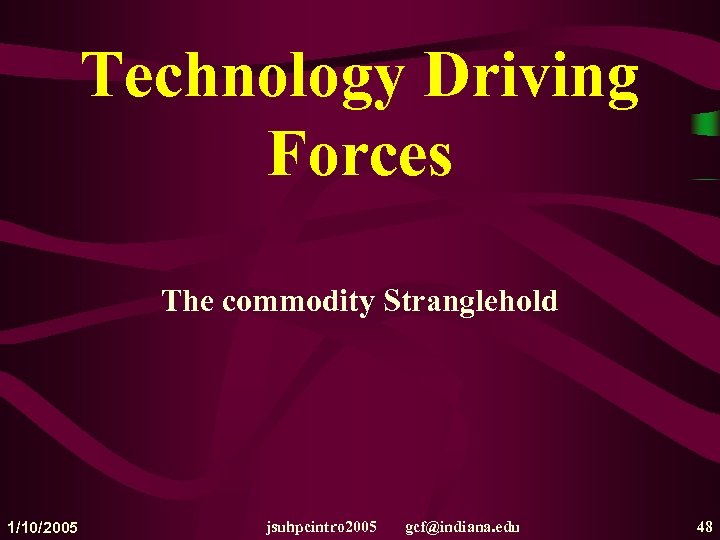 Technology Driving Forces The commodity Stranglehold 1/10/2005 jsuhpcintro 2005 gcf@indiana. edu 48 