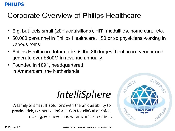 Corporate Overview of Philips Healthcare • Big, but feels small (20+ acquisitions), HIT, modalities,