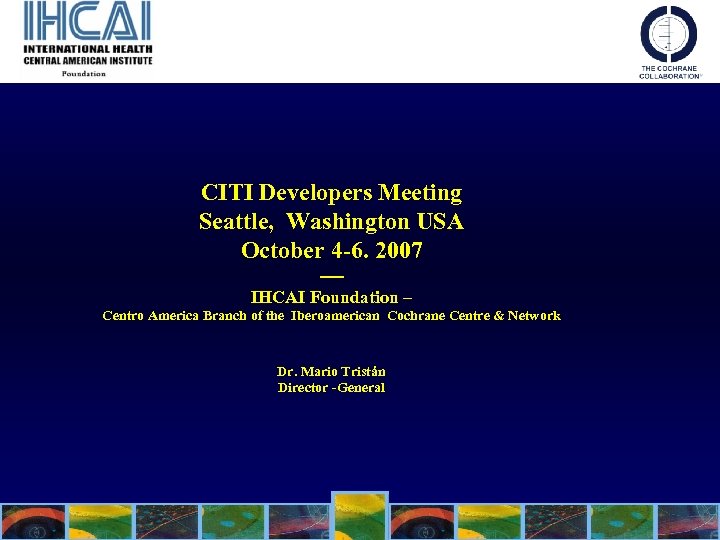 CITI Developers Meeting Seattle, Washington USA October 4 -6. 2007 ---IHCAI Foundation – Centro